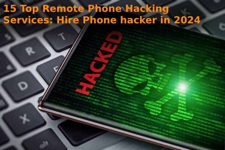 15 Top Remote Phone Hacking Services: Hire Phone hacker in 2024